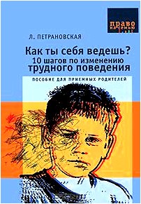 Как ты себя ведешь? 10 шагов по изменению трудного поведения. Пособие для приемных родителей