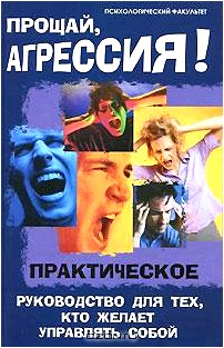 Прощай, агрессия! Практическое руководство для тех, кто желает управлять собой