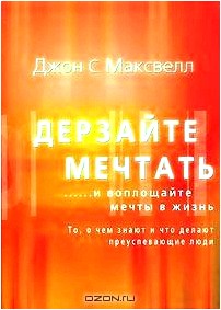 Дерзайте мечтать …и воплощайте мечты в жизнь. То, о чем знают и что делают преуспевающие люди