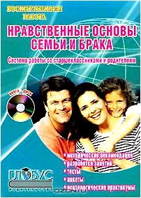 Нравственные основы семьи и брака. Система работы со старшеклассниками и родителями (+ CD-ROM)