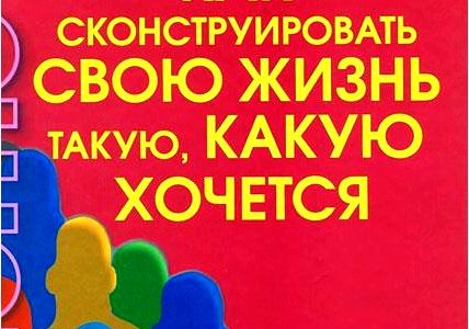 Как сконструировать свою жизнь такую, какую хочется. Книга-ключ к энергии эмоций