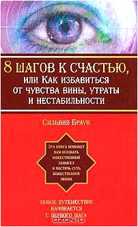 8 шагов к счастью, или Как избавиться от чувства вины, утраты и нестабильности