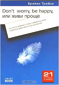 Don't Worry, Be Happy, или Живи проще. Как легче пережить стресс, отбросить суету и держать свою жизнь под контролем