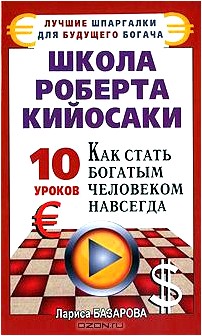 Школа Роберта Кийосаки. 10 уроков, как стать богатым человеком навсегда