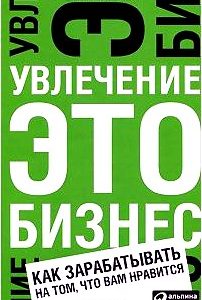 Увлечение — это бизнес. Как зарабатывать на том, что вам нравится