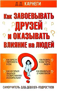 Как завоевывать друзей и оказывать влияние на людей. Самоучитель для девочек-подростков