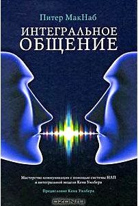 Интегральное общение. Мастерство коммуникации с помощью системы НЛП и интегральной модели Кена Уилбера