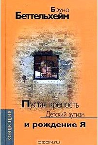 Пустая крепость. Детский аутизм и рождение Я