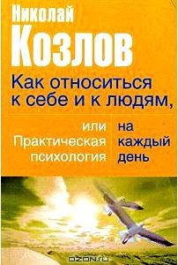 Как относиться к себе и людям, или Практическая психология на каждый день