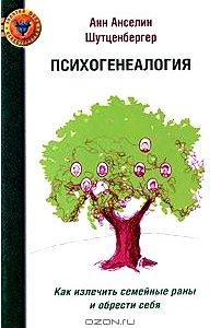 Психогенеалогия. Как излечить семейные раны и обрести себя