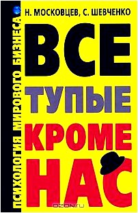 Все тупые кроме нас. Психология мирового бизнеса