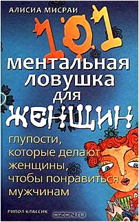 101 ментальная ловушка для женщин. Глупости, которые делают женщины, чтобы понравиться мужчинам