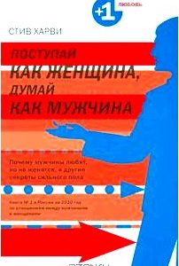 Поступай как женщина, думай как мужчина. Почему мужчины любят, но не женятся, и другие секреты сильного пола