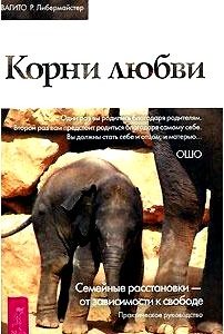 Корни любви. Семейные расстановки - от зависимости к свободе. Практическое руководство