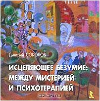 Исцеляющее безумие. Между мистерией и психотерапией