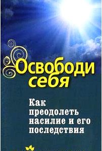 Освободи себя. Как преодолеть насилие и его последствия