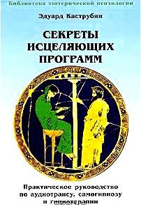 Секреты исцеляющих программ. Практическое руководство по аудиотрансу, самогипнозу и гипнотерапии