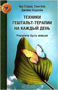 Техники гештальт-терапии на каждый день. Рискните быть живым