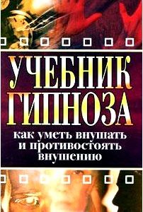 Учебник гипноза. Как уметь внушать и противостоять внушению