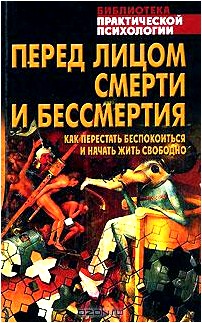 Перед лицом смерти и бессмертия. Как перестать беспокоиться и начать жить свободно