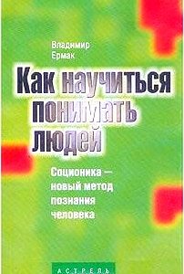 Как научиться понимать людей. Соционика - новый метод познания человека